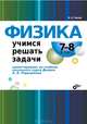 Физика. Учимся решать задачи. 7-8 класс. Ориентировано на учебник школьного курса физики А.В. Перышкина, Гайкова Ирина Ивановна 