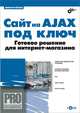 Сайт на AJAX под ключ. Готовое решение для интернет-магазина (+ CD-ROM), Петин Виктор Александрович 