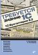 Требуется знание 1С. "1С: Бухгалтерия 8.2", Постовалова Анастасия Юрьевна, Постовалов Сергей Николаевич 