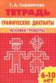 Графические диктанты. Человек. Роботы. Для детей 6-10 лет. Рабочая тетрадь., Сыропятова Галина Алексеевна 