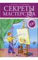 Секреты мастерства. 100 уроков о профессиях и мастерах: в помощь педагогам, воспитателям и родителям, Лопатина Александра Александровна, Скребцова Мария Вововна 
