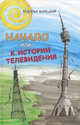 Начало или к истории телевидения. Выпавшее звено, или Мое забытое телевидение, Борецкий Рудольф Андреевич 