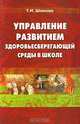 Управление развитием здоровьесберегающей среды в школе, Т. И. Шамова 