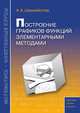 Построение графиков функций элементарными методами. Практикум. Тренинг. Контроль. Пособие для школьников, абитуриентов и учителей, Шахмейстер Александр Хаймович 