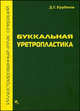 Буккальная уретропластика. Иллюстрированный атлас операций, Курбатов Д.Г. 