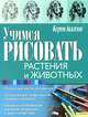 Учимся рисовать растения и животных., Керим Аккизов 