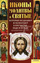 Иконы, молитвы и святые, которые исцеляют и помогают в несчастье, беде и нужде, Сост. Михалицын П.Е. 
