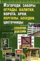 Изгороди, заборы, ограды, калитки, ворота, арки, перголы, беседки, цветочницы своими руками, Подольский Ю.Ф. 