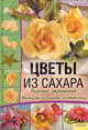 Цветы из сахара. Вкусные украшения, Слаттер Лиза 