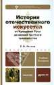 История отечественного искусства: от крещения Руси до начала третьего тысячелетия. Учебник для вузов. Гриф УМО, Ильина Татьяна Валериановна 