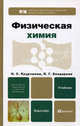 ФИЗИЧЕСКАЯ ХИМИЯ. Учебник для бакалавров., Кудряшева Надежда Степановна, Бондарева Лидия Георгиевна 