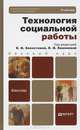 Технология социальной работы. Учебник для бакалавров. Гриф МО, Г. Климантова, Евдокия Холостова, Людмила Кононова, В. Петросян, О. Волжина, М. Вдовина, С. Анисимова, И. Малофеев, Петр Попов, Людмила Савина 