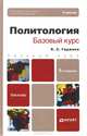 ПОЛИТОЛОГИЯ. БАЗОВЫЙ КУРС 3-е изд., пер. и доп. Учебник для бакалавров, Гаджиев Камалудин Серажудинович 