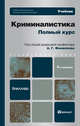 Криминалистика. Полный курс. Учебник для бакалавров. Гриф УМО, Александр Георгиевич Филиппов, Владимир Агафонов, Николай Бурнашев, В. Газизов, В. Жбанков, Александр Кузнецов, В. Манаенков, А. Натура, Л. Посельская, А. Филиппов, Л. Чистова, Александр Шаров, С. Ялышев, Алексей Проткин 