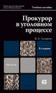 ПРОКУРОР В УГОЛОВНОМ ПРОЦЕССЕ 2-е изд., пер. и доп. Учебное пособие для магистров, Валентина Лазарева 