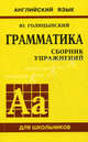 Грамматика английского языка: сборник упражнений для средней школы, Голицынский Юрий Борисович 