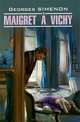 Maigret a Vichy / Мегрэ в Виши. Книга для чтения на французском языке, Жорж Сименон 