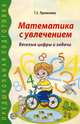 Математика с увлечением. Веселые цифры и задачи, Т. З. Прописнова 