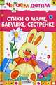 Читаем детям. Стихи о маме, бабушке, сестренке, Барто Агния Львовна, Благинина Елена Александровна, Осеева Валентина Александровна 
