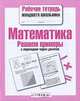 Математика. Рабочая тетрадь младшего школьника. Решаем примеры с переходом через десяток, Знаменская Л.Ф. 