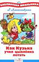 Галина Александрова: Как Кузька учил цыпленка летать, Галина Владимировна Александрова 