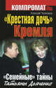 "Крестная дочь" Кремля. "Семейные" тайны Татьяны Дьяченко