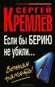 Если бы Берию не убили... Вечная память!, Сергей Кремлев 