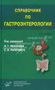 Справочник по гастроэнтерологии. - 2-е изд., перераб. и доп./ Под ред. В.Т. Ивашкина, С.И. Рапопорта, Под редакцией В. Т. Ивашкина, С. И. Рапопорта 