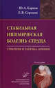 Стабильная ишемическая болезнь сердца. Стратегия и тактика лечения. 3-е изд., Юрий Александрович Карпов, Е.В. Сорокин 
