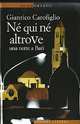 Ne' qui ne' altrove. Una notte a Bari, Gianrico Carofiglio 