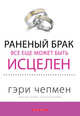 Раненный брак все еще может быть исцелен, Чепмен Гэри 
