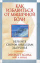 Как избавиться от мышечной боли. Верните своим мышцам здоровье, Аслид Элизабет, Шульц Кейт А. 