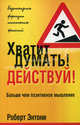 Хватит думать! Действуй!: Больше чем позитивное мышление / Пер. с англ. И.В. Гордель, Роберт Н. Энтони 