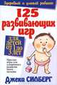 125 развивающих игр для детей от 1 до 3 лет: Простые игры для ускоренного развития мозга малыша / Пер. с англ. Самсонова П.А. - 5-е изд. - (Здоровый и умные ребенок), Джеки Силберг 