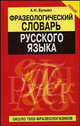 Фразеологический словарь русского языка. Около 7 000 фразеологизмов, А. Н. Булыко 