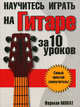 Научитесь играть на гитаре за 10 уроков: Самый простой самоучитель / Пер. с англ. Лихач Т.В. - 5-е изд., Монат Норман 