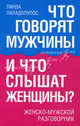 Что говорят мужчины и что слышат женщины? Женско-мужской разговорник, Пападопулос Линда 