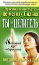 Ты - целитель: Практика целительства по методу Сильва / Пер. с англ. Самсонова П.А. - 5-е изд. - (Здоровье в любом возрасте), Хозе Сильва, Роберт Б. Стоун 