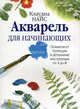 Акварель для начинающих. Пошаговые примеры и детальные инструкции от А до Я, Найс Клаудиа 