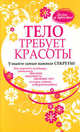 Тело требует красоты. Узнайте самые важные секреты! Как укрепить ягодицы, уменьшить талию, подтянуть мышцы ног и стать самим совершенством, Андреева Ю.Е. 