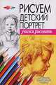 Рисуем детский портет - (Серия "Учимся рисовать"), А. Конев,И.Б. Маланов 