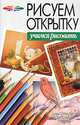 Рисуем открытку - (Учимся рисовать), Андрей Конев, Татьяна Угрина 