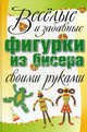 Веселые и забавные фигурки из бисера своими руками., Адамчик М. В. 