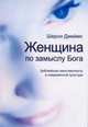 Женщина по замыслу Бога. Библейская женственность в современной культуре, Джеймс Шерон 