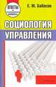Социология управления. Ответы на экзаменационные вопросы, Е. М. Бабосов 
