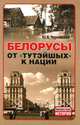 Белорусы. От "тутэйшых" - к нации, Ю. В. Чернявская 