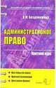 Административное право: Краткий курс - 2-е изд.,стер., Безденежных Татьяна 