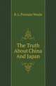 The Truth About China And Japan, B. L. Putnam Weale 
