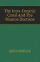 The Inter-Oceanic Canal And The Monroe Doctrine, Alfred Williams 