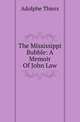 The Mississippi Bubble: A Memoir Of John Law, Thiers, Adolphe, 1797-1877 